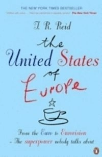 The United States of Europe : the superpower nobody talks about - from the euro to eurovision; T. R. Reid; 2005