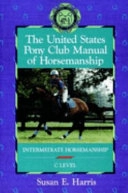 The United States Pony Club Manual of Horsemanship: Intermediate Horsemansh; Susan E. Harris; 1995