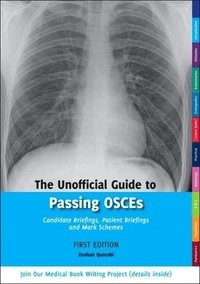 The Unofficial Guide to Passing OSCEs: Candidate Briefings, Patient Briefings and Mark Schemes; Zeshan Qureshi; 2013