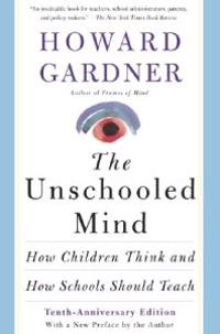 The unschooled mind : how children think and how schools should teach; Howard Gardner; 1991