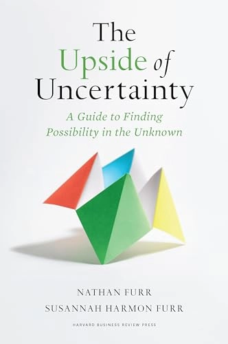 The Upside of Uncertainty; Nathan Furr; 2022
