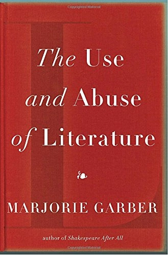 The use and abuse of literature; Marjorie B. Garber; 2011