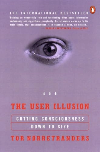 The user illusion : cutting consciousness down to size; Tor Nørretranders; 1998