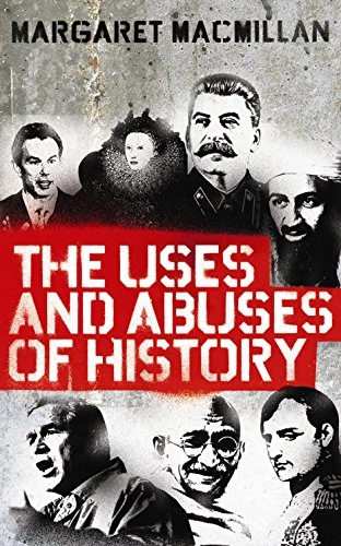 The uses and abuses of history; Margaret MacMillan; 2009