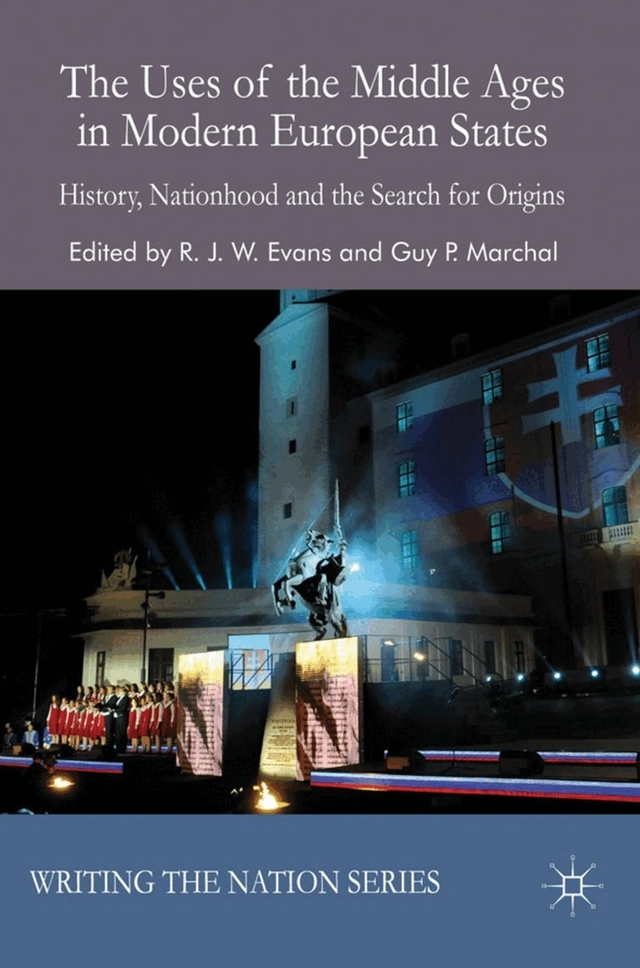 The uses of the Middle Ages in modern European states : history, nationhood and the search for origins; Robert John Weston Evans; 2011