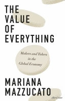 The Value of Everything: Making and Taking in the Global Economy; Mariana Mazzucato