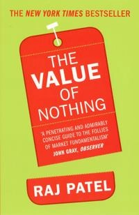 The value of nothing : how to reshape market society and redefine democracy; Raj Patel; 2011
