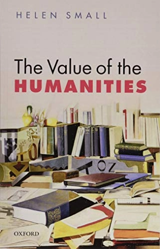 The Value of the Humanities [Elektronisk resurs]; Helen Small; 2016