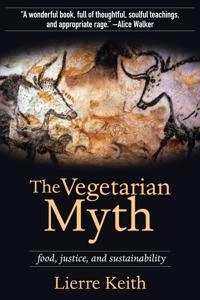 The Vegetarian Myth : food, justice, and sustainability; Lierre Keith; 2009