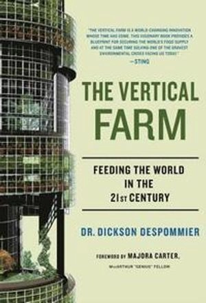 The vertical farm : feeding the world in the 21st century; Dickson Despommier; 2010