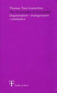 The Vicissitudes of Corruption : degeneration, transgression, jouissance; Thomas Taro Lennerfors, Fields of Flow,; 2008