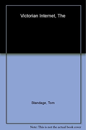 The Victorian Internet : the remarkable story of the telegraph and the nineteenth centurys on-line pioneers; Tom Standage; 1998