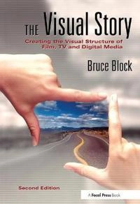 The visual story : creating the visual structure of film, TV and digital media; Bruce A Block; 2008
