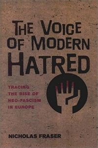 The Voice of Modern Hatred: Tracing the Rise of Neo-Fascism in Europe; Nicholas Fraser; 2002