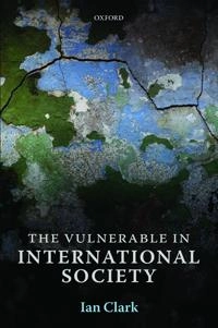 The vulnerable in international society; Ian Clark; 2013