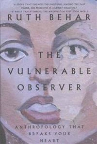 The vulnerable observer : anthropology that breaks your heart; Ruth Behar; 1996