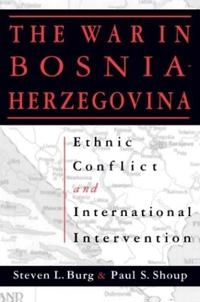 The war in Bosnia-Herzegovina : ethnic conflict and international intervention; Steven L. Burg; 1999