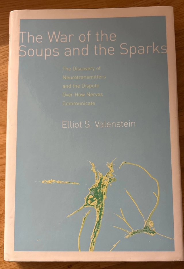 The War of the soups and the sparks : the discovery of neurotransmitters and the dispute over how nerves communicate; Elliot S. Valenstein; 2005