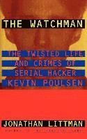 The Watchman: The Twisted Life and Crimes of Serial Hacker Kevin Poulsen; Jonathan Littman; 1997