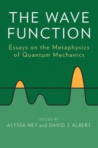 The wave function : essays on the metaphysics of quantum mechanics; David Albert, Alyssa Ney; 2013