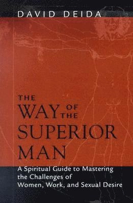The way of the superior man : a spiritual guide to mastering the challenges of women, work, and sexual desire; David Deida; 2004