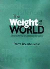 The weight of the world : social suffering in contemporary society; Pierre Bourdieu; 1999