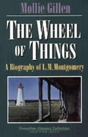 The Wheel of Things: A Biography of L.M. Montgomery, Author of Anne of Green GablesCanadian biography classics large print libraryFitzhenry & Whiteside Canadian biography classics large print libraryLarge Print Library; Mollie Gillen
