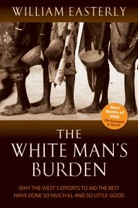 The white man's burden : why the West's efforts to aid the rest have done so much ill and so little good; William Easterly; 2006