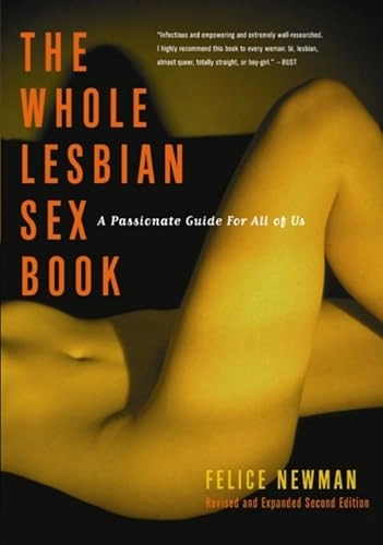 The whole lesbian sex book : a passionate guide for all of us; Felice. Newman; 2004