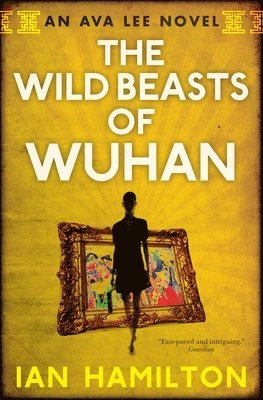The Wild Beasts of Wuhan: An Ava Lee Novel: Book 3; Ian Hamilton; 2022