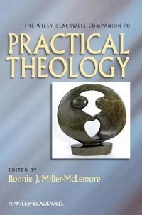 The Wiley-Blackwell Companion to Practical Theology; Bonnie J. Miller-McLemore; 2011