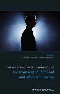 The Wiley-Blackwell Handbook of The Treatment of Childhood and Adolescent A; Cecilia A Essau, Thomas H Ollendick; 2013