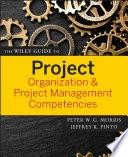 The Wiley Guide to Project Organization and Project Management Competencies; Editor:Peter Morris, Editor:Jeffrey K. Pinto; 2007