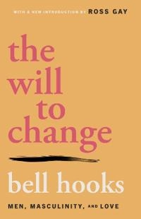 The will to change : men, masculinity, and love; bell hooks; 2005