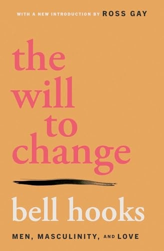 The will to change : men, masculinity, and love; bell hooks; 2025