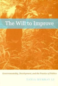 The will to improve : governmentality, development, and the practice of politics; Tania Li; 2007