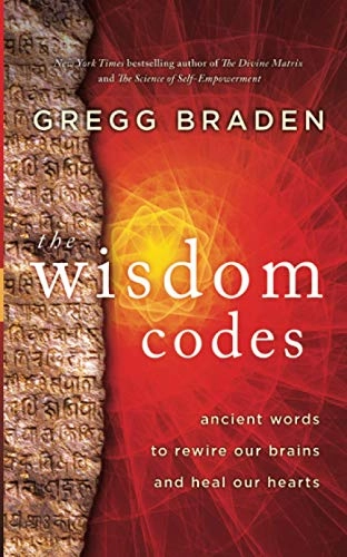 The wisdom codes : ancient words to rewire our brains and heal our hearts; Gregg Braden; 2021