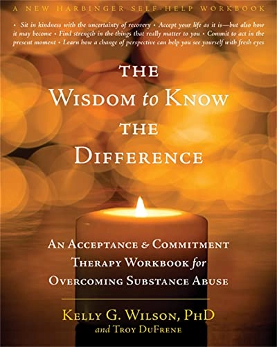 The wisdom to know the difference : an acceptance & commitment therapy workbook for overcoming substance abuse; Kelly G. Wilson; 2012