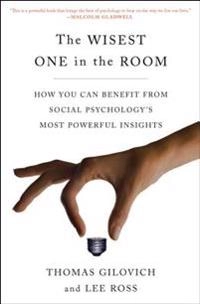 The wisest one in the room : how you can benefit from social psychology's most powerful insights; Thomas Gilovich; 2016