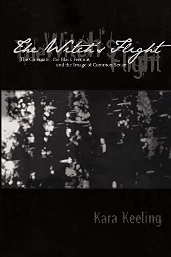 The witch's flight : the cinematic, the Black femme, and the image of common sense; Kara Keeling; 2007