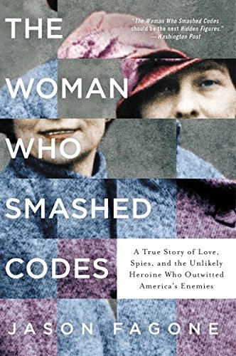 The woman who smashed codes : a true story of love, spies, and the unlikely heroine who outwitted America's enemies; Jason Fagone; 2018