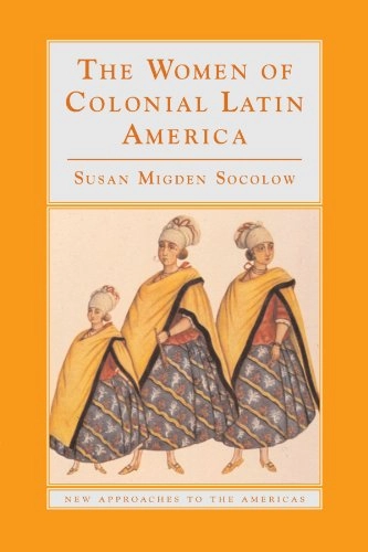 The women of colonial Latin America; Susan Migden Socolow; 2000