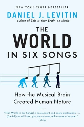 The World in Six Songs: How the Musical Brain Created Human Nature; Daniel J Levitin; 2009