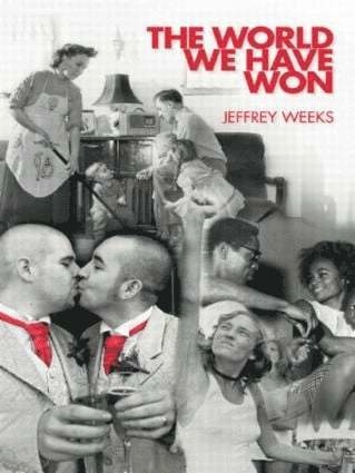 The world we have won : the remaking of erotic and intimate life; Jeffrey Weeks; 2007