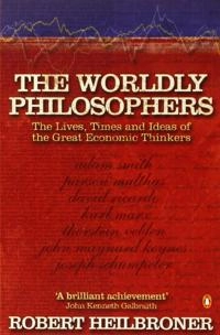 The worldly philosophers : the lives, times, and ideas of the great economic thinkers; Robert L. Heilbroner; 2000