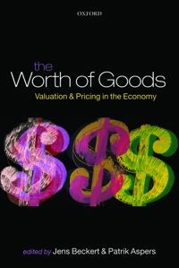 The worth of goods : valuation and pricing in the economy; Jens Beckert, Patrik Aspers; 2011
