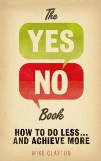 The yes/no book : how to do less... and achieve more; Mike Clayton; 2012
