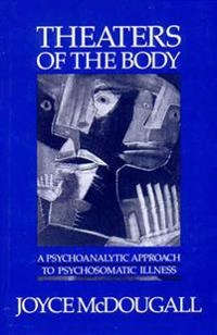 Theaters of the body : a psychoanalytic approach to psychosomatic illness; Joyce McDougall; 1989