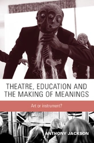 Theatre, education and the making of meanings : art or instrument?; Anthony Jackson; 2007