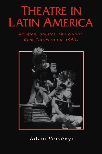 Theatre in Latin America : religion, politics, and culture from Cort©♭s to the 1980s; Adam. Vers©♭nyi; 2009
